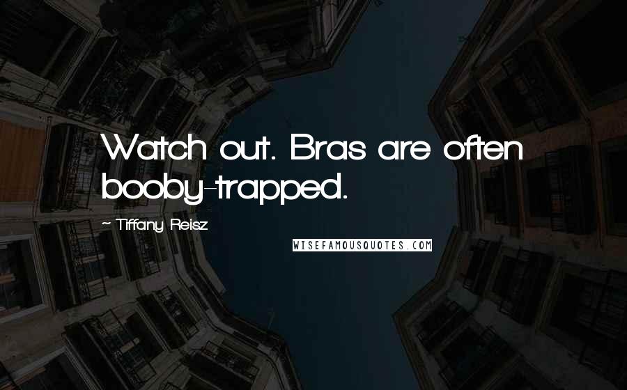 Tiffany Reisz Quotes: Watch out. Bras are often booby-trapped.