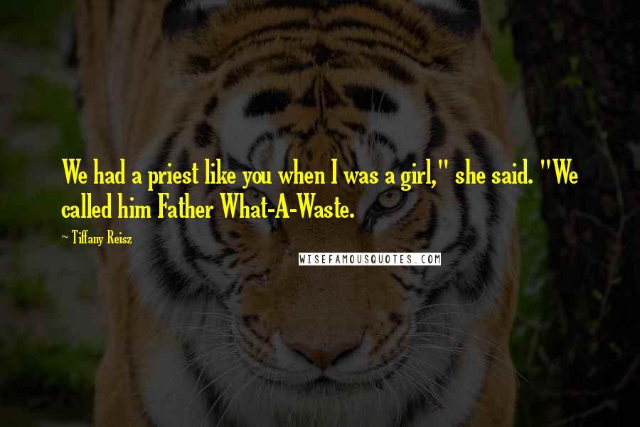 Tiffany Reisz Quotes: We had a priest like you when I was a girl," she said. "We called him Father What-A-Waste.