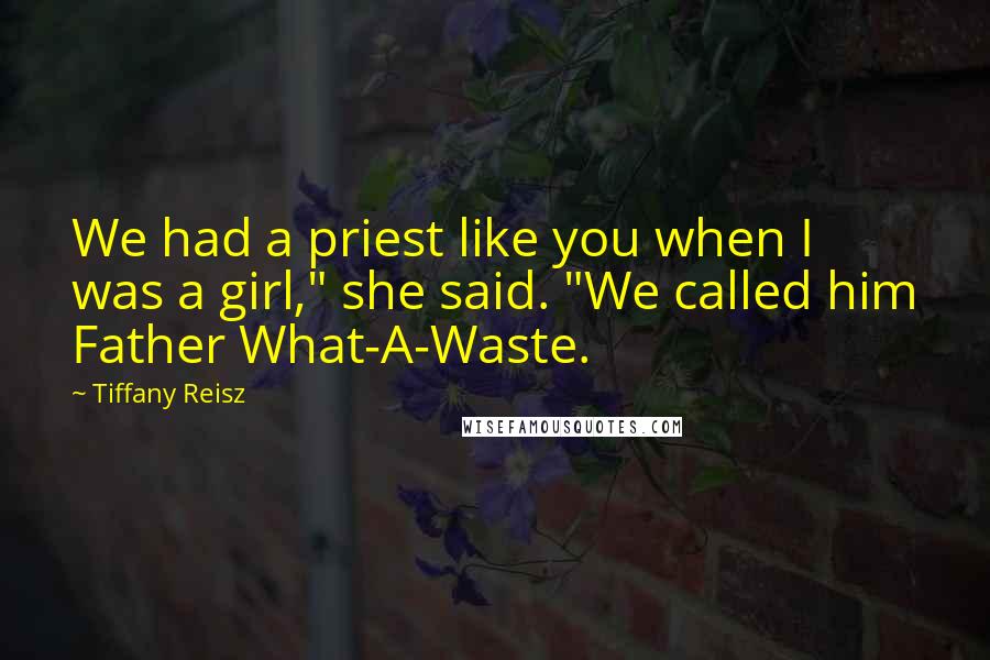 Tiffany Reisz Quotes: We had a priest like you when I was a girl," she said. "We called him Father What-A-Waste.
