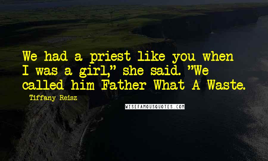 Tiffany Reisz Quotes: We had a priest like you when I was a girl," she said. "We called him Father What-A-Waste.