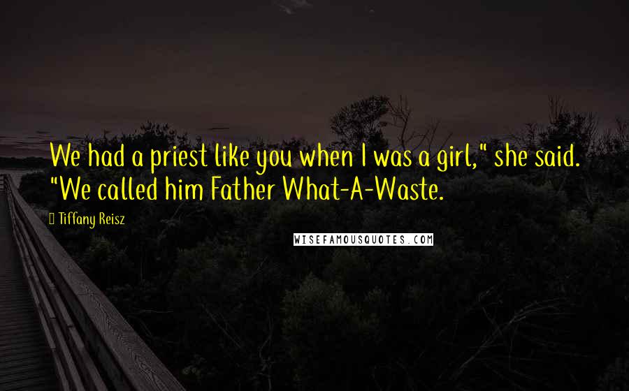 Tiffany Reisz Quotes: We had a priest like you when I was a girl," she said. "We called him Father What-A-Waste.