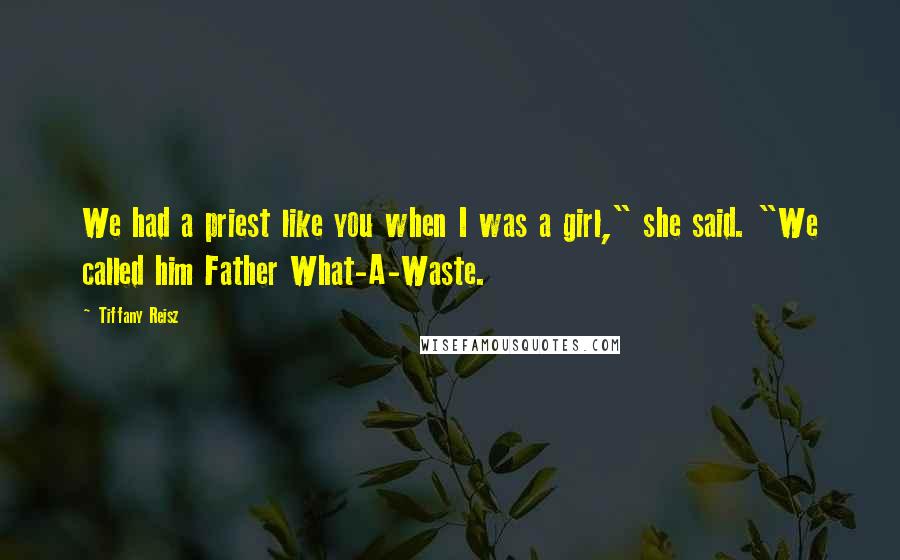 Tiffany Reisz Quotes: We had a priest like you when I was a girl," she said. "We called him Father What-A-Waste.