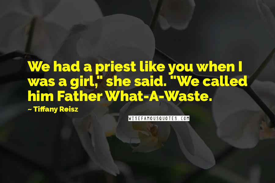 Tiffany Reisz Quotes: We had a priest like you when I was a girl," she said. "We called him Father What-A-Waste.