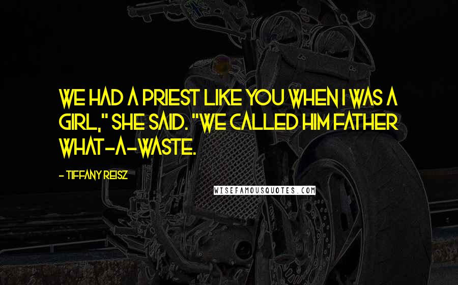 Tiffany Reisz Quotes: We had a priest like you when I was a girl," she said. "We called him Father What-A-Waste.