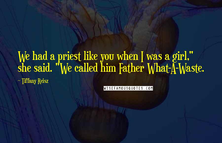 Tiffany Reisz Quotes: We had a priest like you when I was a girl," she said. "We called him Father What-A-Waste.