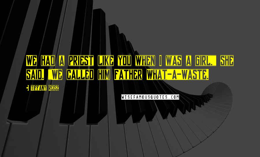 Tiffany Reisz Quotes: We had a priest like you when I was a girl," she said. "We called him Father What-A-Waste.