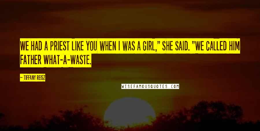 Tiffany Reisz Quotes: We had a priest like you when I was a girl," she said. "We called him Father What-A-Waste.