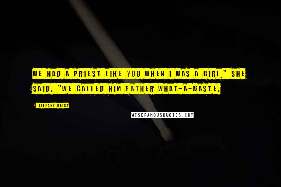 Tiffany Reisz Quotes: We had a priest like you when I was a girl," she said. "We called him Father What-A-Waste.