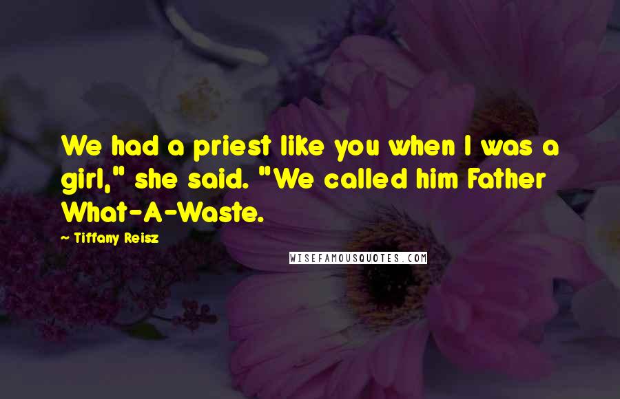 Tiffany Reisz Quotes: We had a priest like you when I was a girl," she said. "We called him Father What-A-Waste.