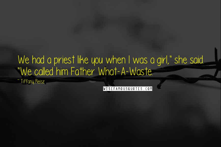 Tiffany Reisz Quotes: We had a priest like you when I was a girl," she said. "We called him Father What-A-Waste.