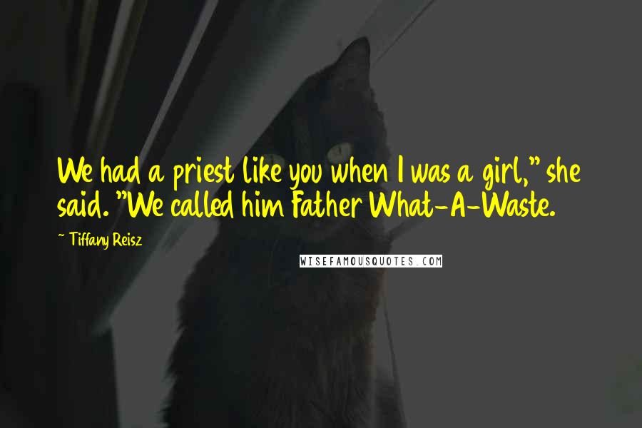 Tiffany Reisz Quotes: We had a priest like you when I was a girl," she said. "We called him Father What-A-Waste.