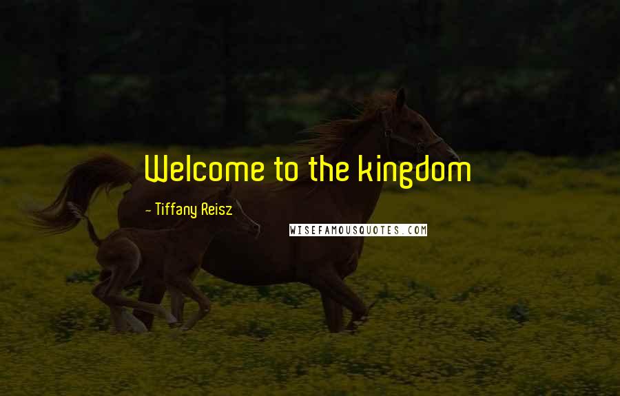 Tiffany Reisz Quotes: Welcome to the kingdom