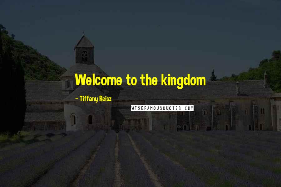 Tiffany Reisz Quotes: Welcome to the kingdom