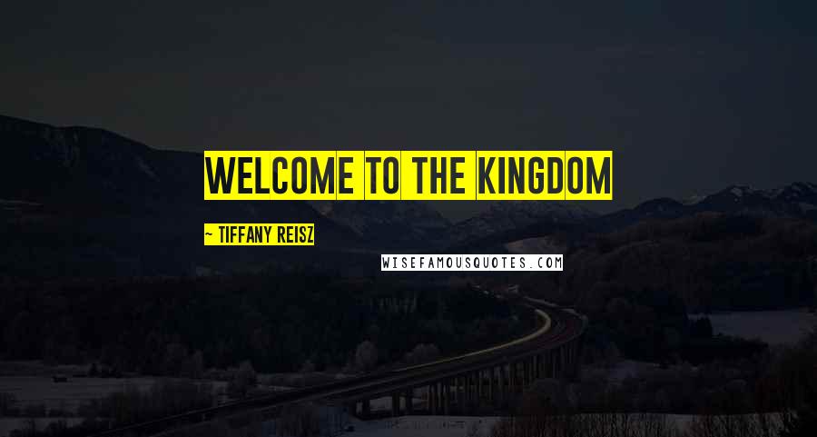 Tiffany Reisz Quotes: Welcome to the kingdom