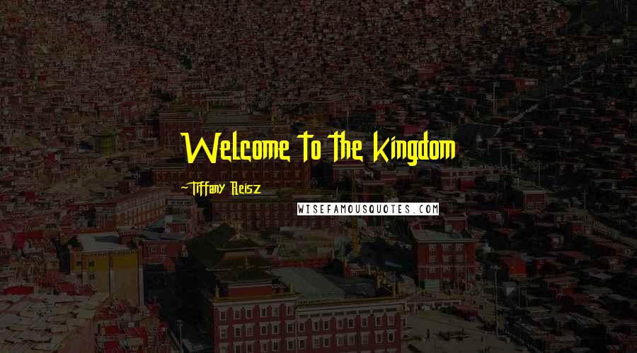 Tiffany Reisz Quotes: Welcome to the kingdom