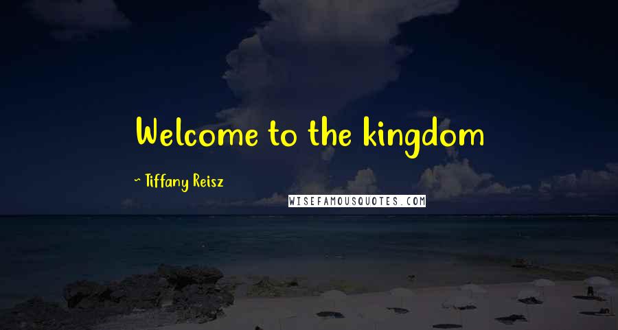 Tiffany Reisz Quotes: Welcome to the kingdom