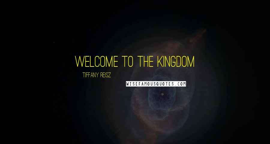 Tiffany Reisz Quotes: Welcome to the kingdom