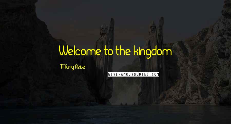 Tiffany Reisz Quotes: Welcome to the kingdom