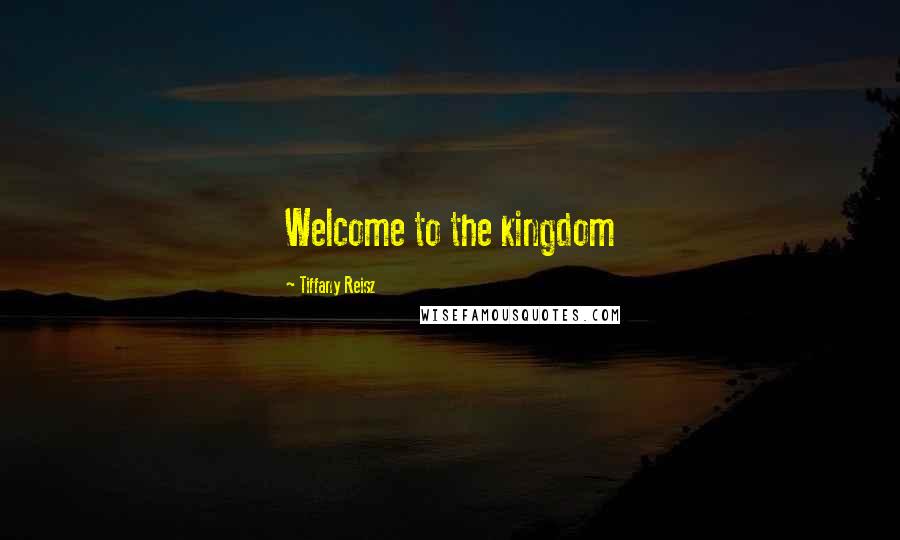 Tiffany Reisz Quotes: Welcome to the kingdom