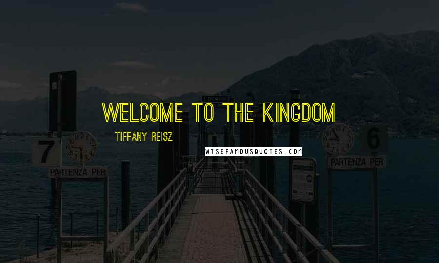 Tiffany Reisz Quotes: Welcome to the kingdom