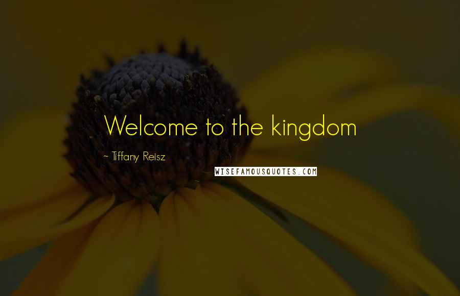 Tiffany Reisz Quotes: Welcome to the kingdom