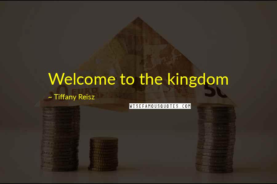 Tiffany Reisz Quotes: Welcome to the kingdom