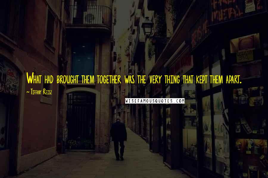 Tiffany Reisz Quotes: What had brought them together was the very thing that kept them apart.