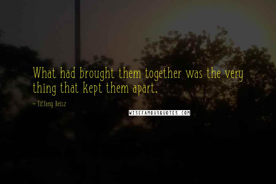 Tiffany Reisz Quotes: What had brought them together was the very thing that kept them apart.