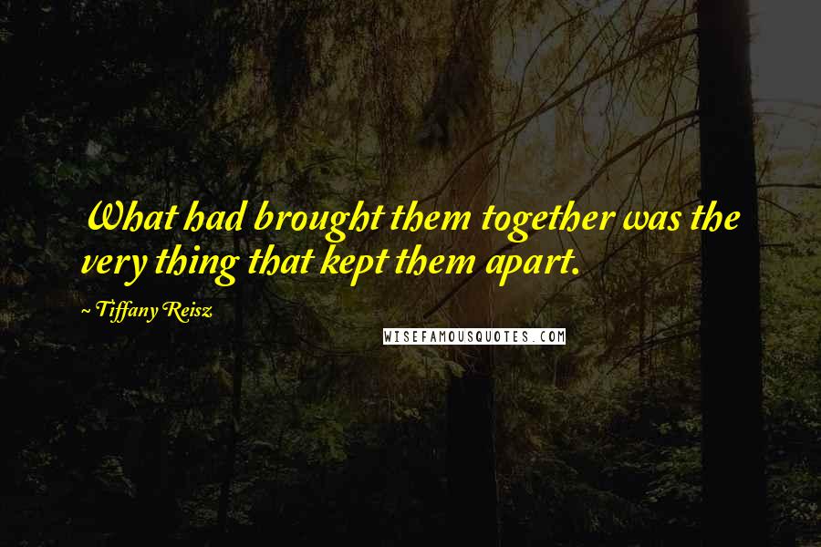 Tiffany Reisz Quotes: What had brought them together was the very thing that kept them apart.