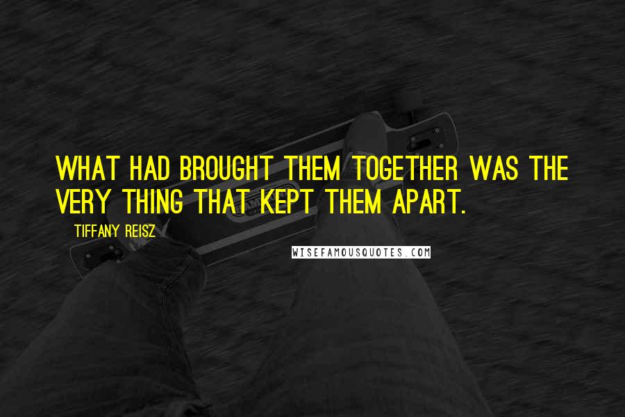 Tiffany Reisz Quotes: What had brought them together was the very thing that kept them apart.