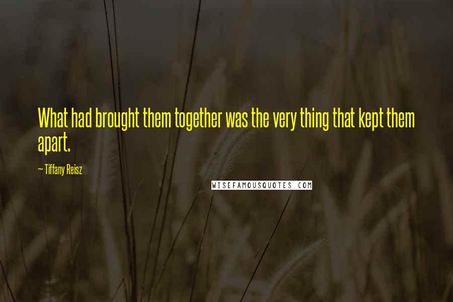 Tiffany Reisz Quotes: What had brought them together was the very thing that kept them apart.