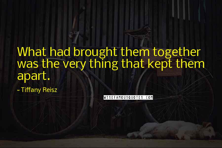 Tiffany Reisz Quotes: What had brought them together was the very thing that kept them apart.