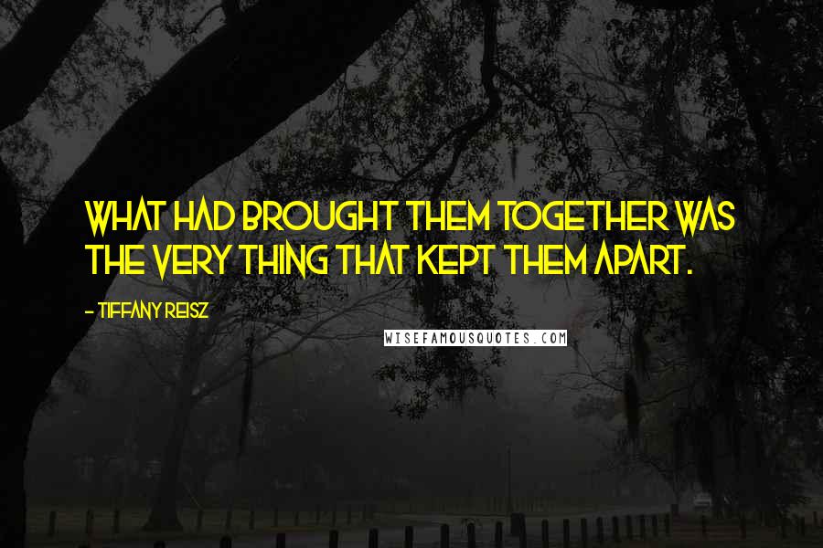 Tiffany Reisz Quotes: What had brought them together was the very thing that kept them apart.