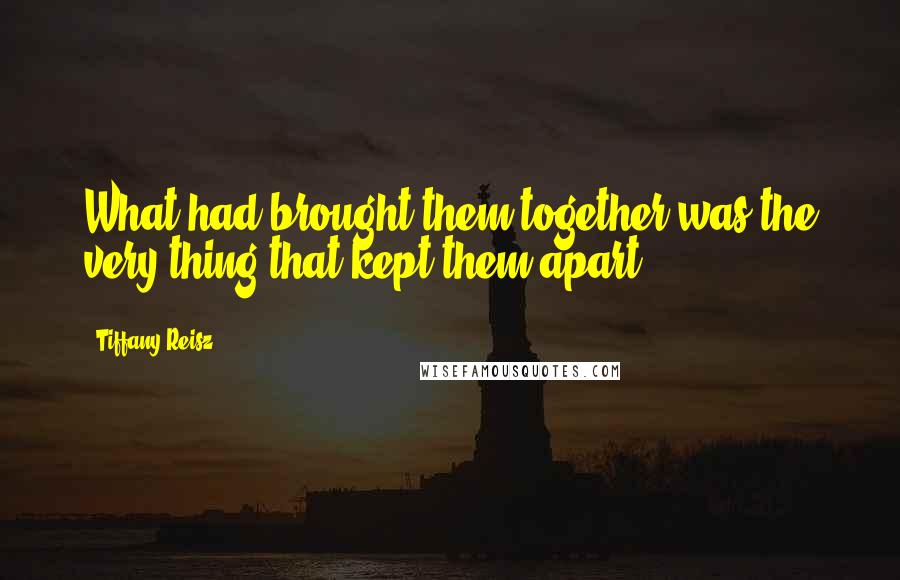 Tiffany Reisz Quotes: What had brought them together was the very thing that kept them apart.