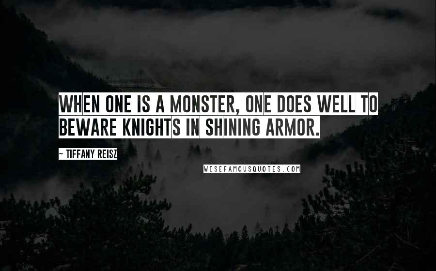 Tiffany Reisz Quotes: When one is a monster, one does well to beware knights in shining armor.