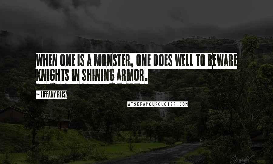 Tiffany Reisz Quotes: When one is a monster, one does well to beware knights in shining armor.