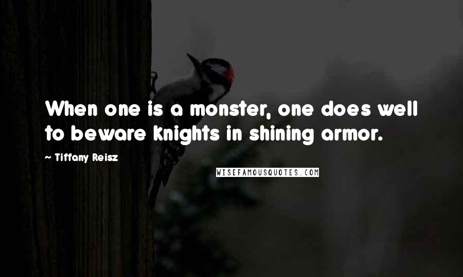 Tiffany Reisz Quotes: When one is a monster, one does well to beware knights in shining armor.