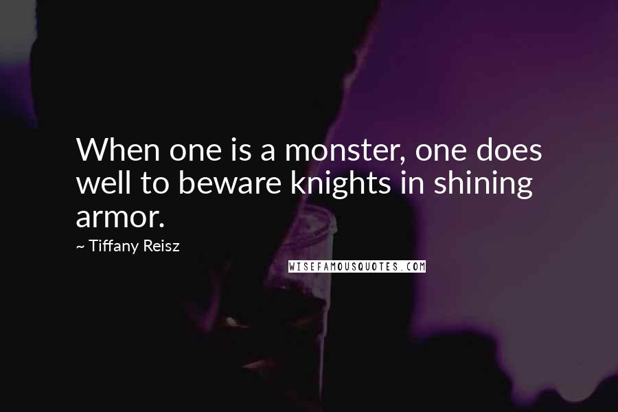 Tiffany Reisz Quotes: When one is a monster, one does well to beware knights in shining armor.