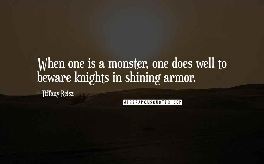 Tiffany Reisz Quotes: When one is a monster, one does well to beware knights in shining armor.