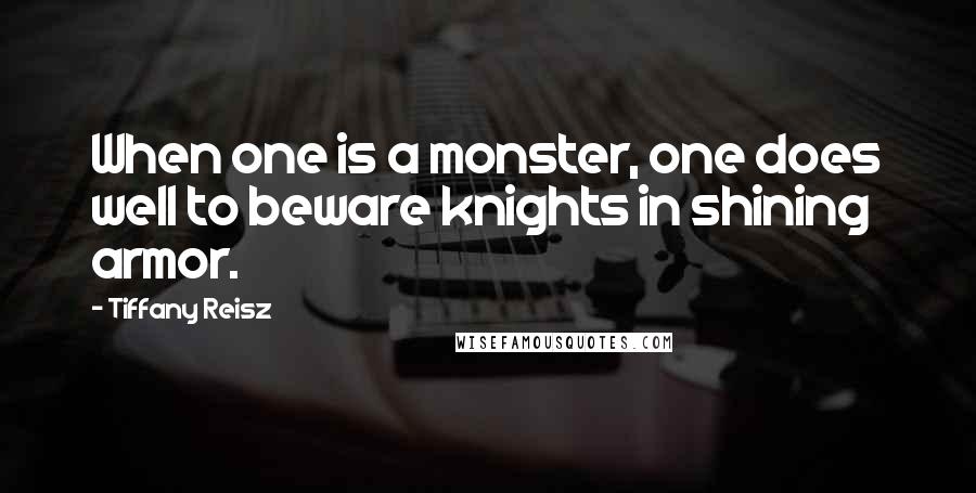 Tiffany Reisz Quotes: When one is a monster, one does well to beware knights in shining armor.