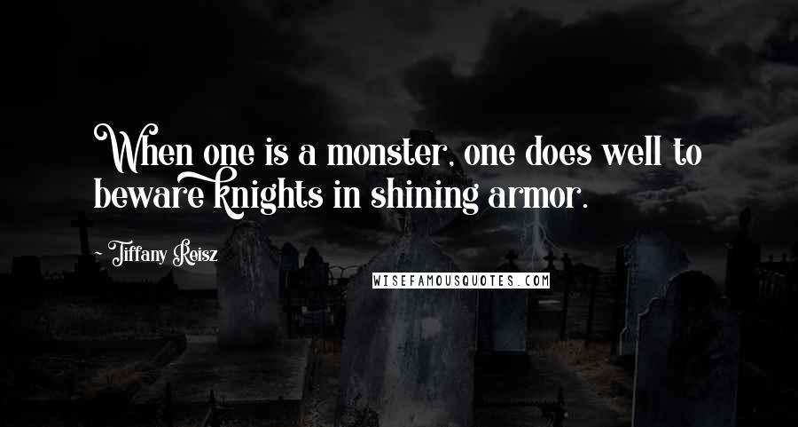 Tiffany Reisz Quotes: When one is a monster, one does well to beware knights in shining armor.