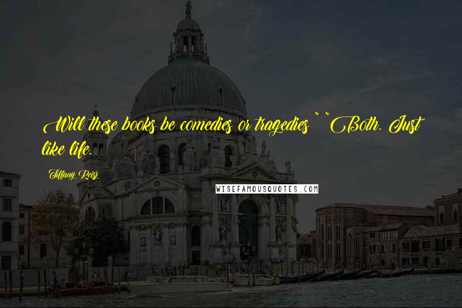 Tiffany Reisz Quotes: Will these books be comedies or tragedies?" "Both. Just like life.