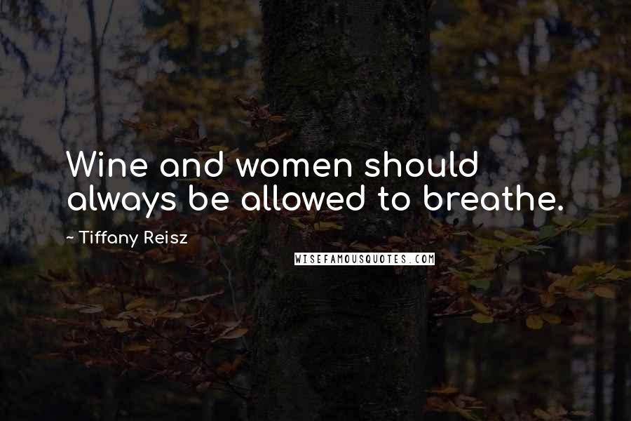 Tiffany Reisz Quotes: Wine and women should always be allowed to breathe.