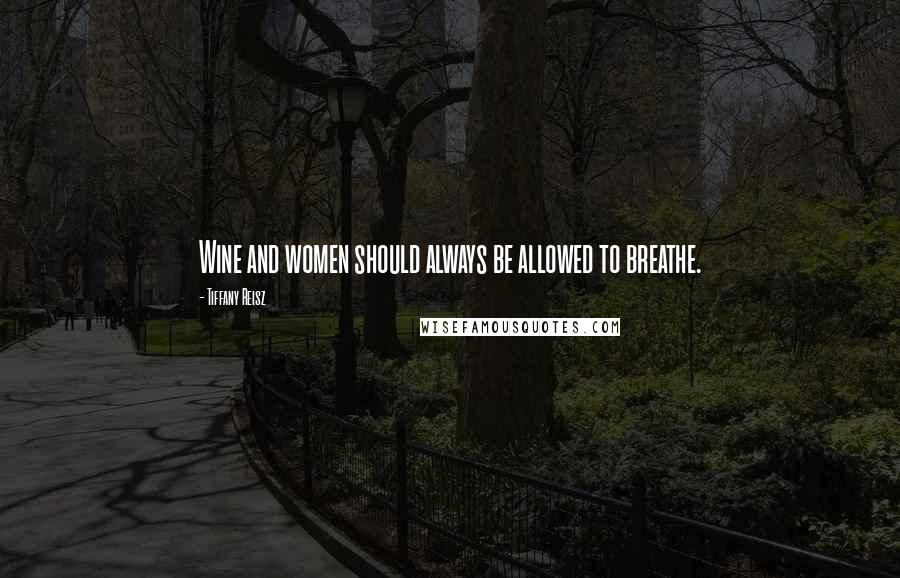 Tiffany Reisz Quotes: Wine and women should always be allowed to breathe.