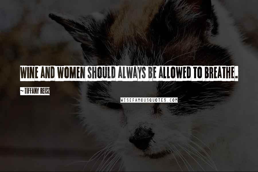 Tiffany Reisz Quotes: Wine and women should always be allowed to breathe.