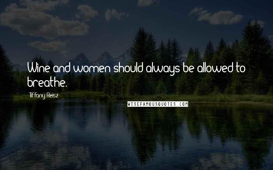 Tiffany Reisz Quotes: Wine and women should always be allowed to breathe.