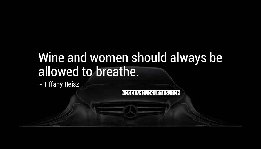 Tiffany Reisz Quotes: Wine and women should always be allowed to breathe.