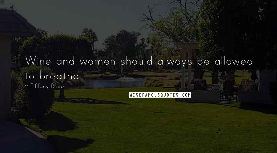 Tiffany Reisz Quotes: Wine and women should always be allowed to breathe.
