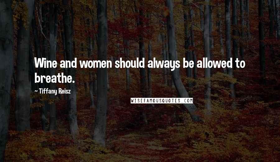 Tiffany Reisz Quotes: Wine and women should always be allowed to breathe.