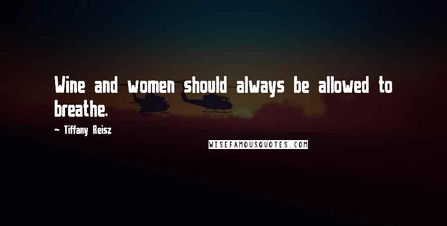 Tiffany Reisz Quotes: Wine and women should always be allowed to breathe.